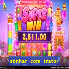 sonhar com trator que bicho jogar